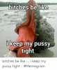 bitches-be-like-keep-my-pussy-tight-bitches-be-like-53170250.png