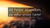 1724900-Dante-Alighieri-Quote-All-hope-abandon-ye-who-enter-here.jpg